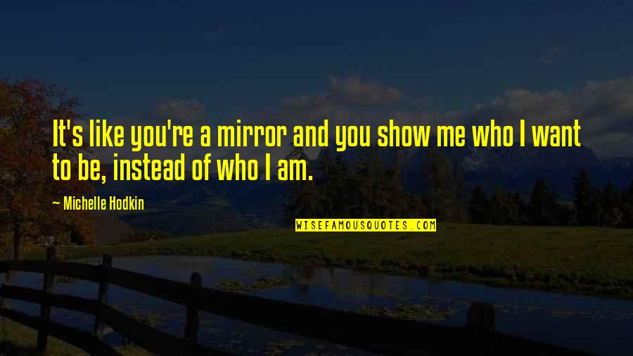 I Am Like A Quotes By Michelle Hodkin: It's like you're a mirror and you show