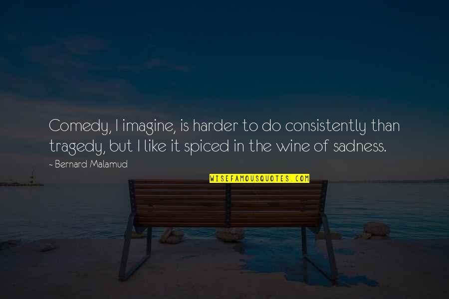 I Am Like Wine Quotes By Bernard Malamud: Comedy, I imagine, is harder to do consistently