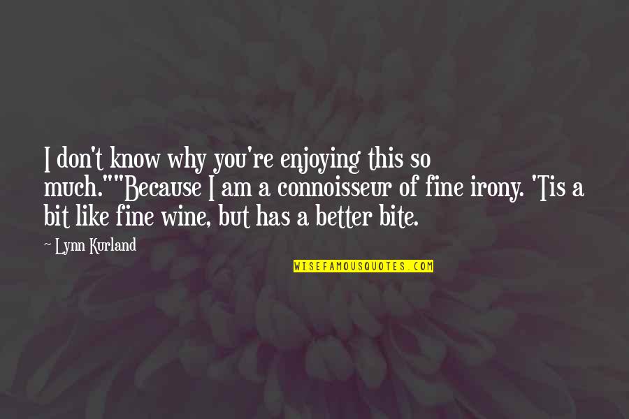 I Am Like Wine Quotes By Lynn Kurland: I don't know why you're enjoying this so