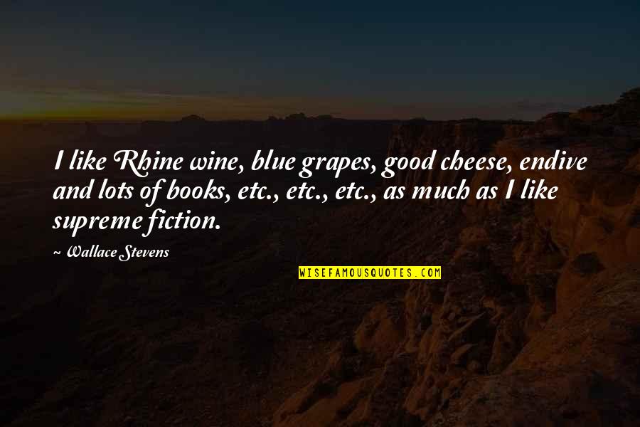 I Am Like Wine Quotes By Wallace Stevens: I like Rhine wine, blue grapes, good cheese,