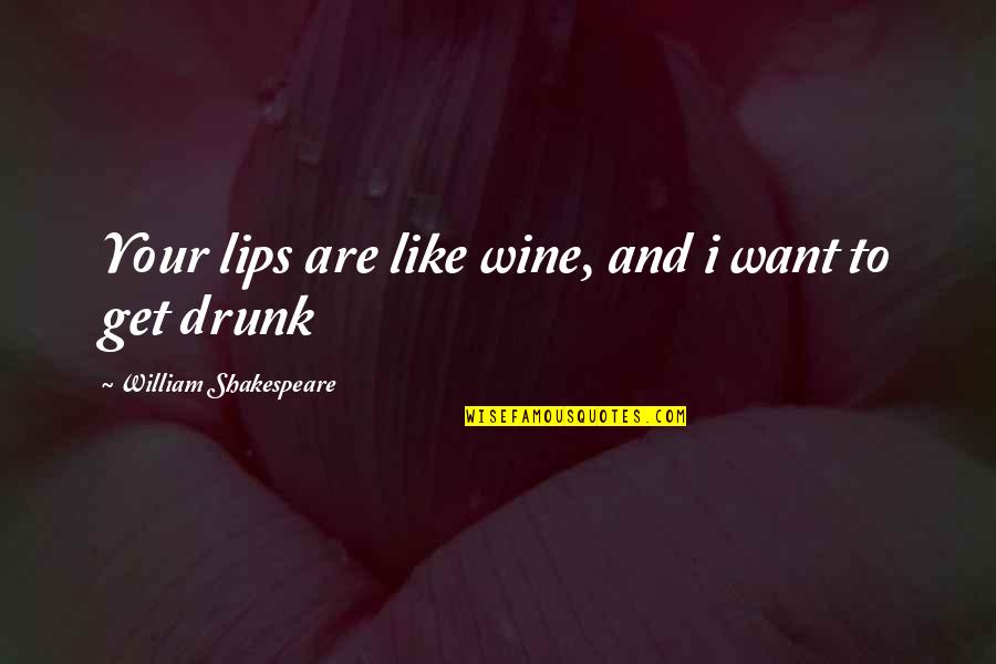 I Am Like Wine Quotes By William Shakespeare: Your lips are like wine, and i want