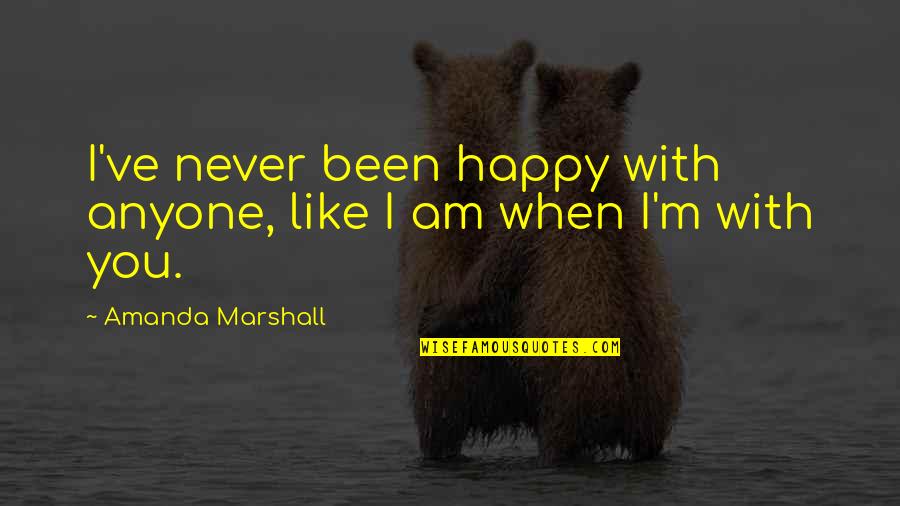 I Am Like You Quotes By Amanda Marshall: I've never been happy with anyone, like I