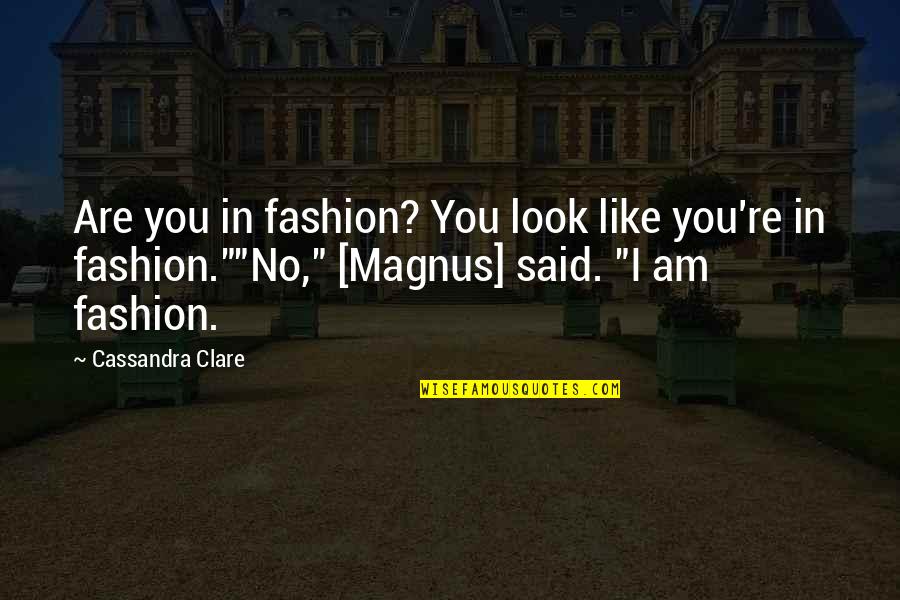 I Am Like You Quotes By Cassandra Clare: Are you in fashion? You look like you're