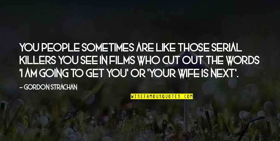 I Am Like You Quotes By Gordon Strachan: You people sometimes are like those serial killers