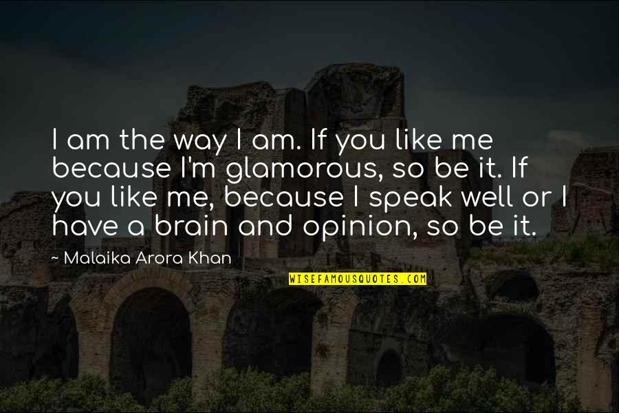 I Am Like You Quotes By Malaika Arora Khan: I am the way I am. If you