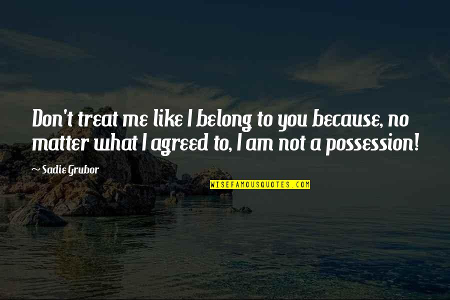 I Am Like You Quotes By Sadie Grubor: Don't treat me like I belong to you