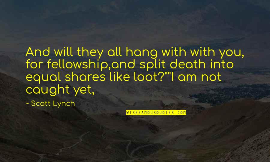I Am Like You Quotes By Scott Lynch: And will they all hang with with you,