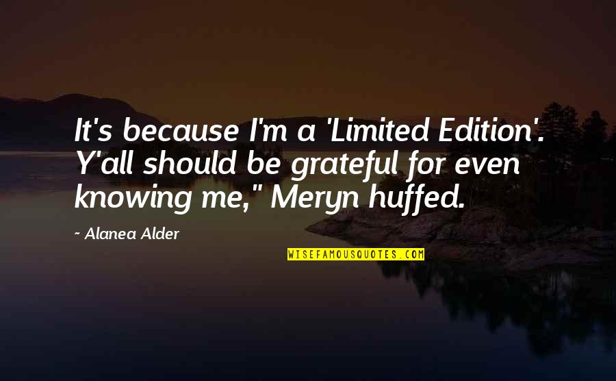I Am Limited Edition Quotes By Alanea Alder: It's because I'm a 'Limited Edition'. Y'all should