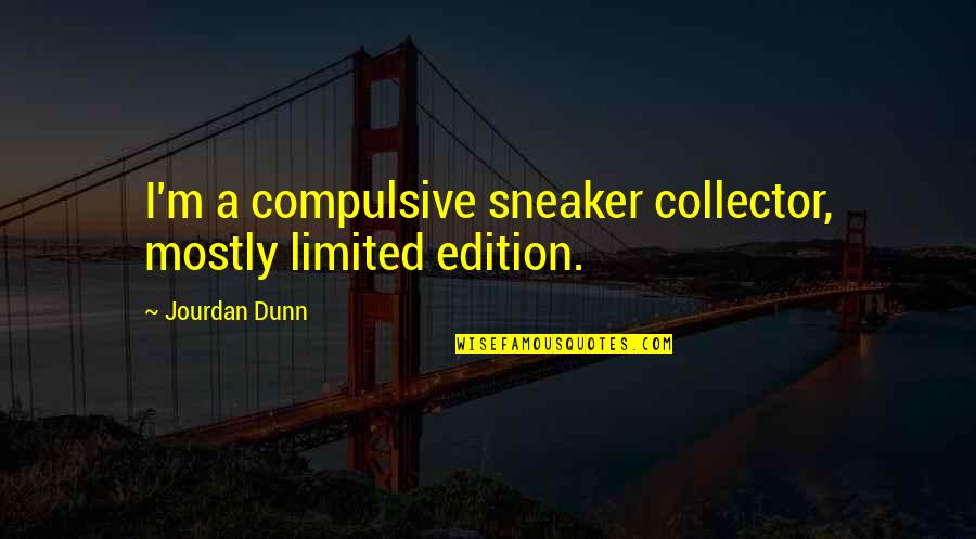 I Am Limited Edition Quotes By Jourdan Dunn: I'm a compulsive sneaker collector, mostly limited edition.