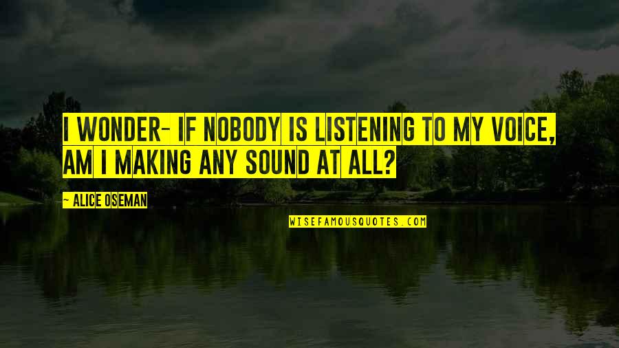 I Am Listening Quotes By Alice Oseman: I wonder- if nobody is listening to my