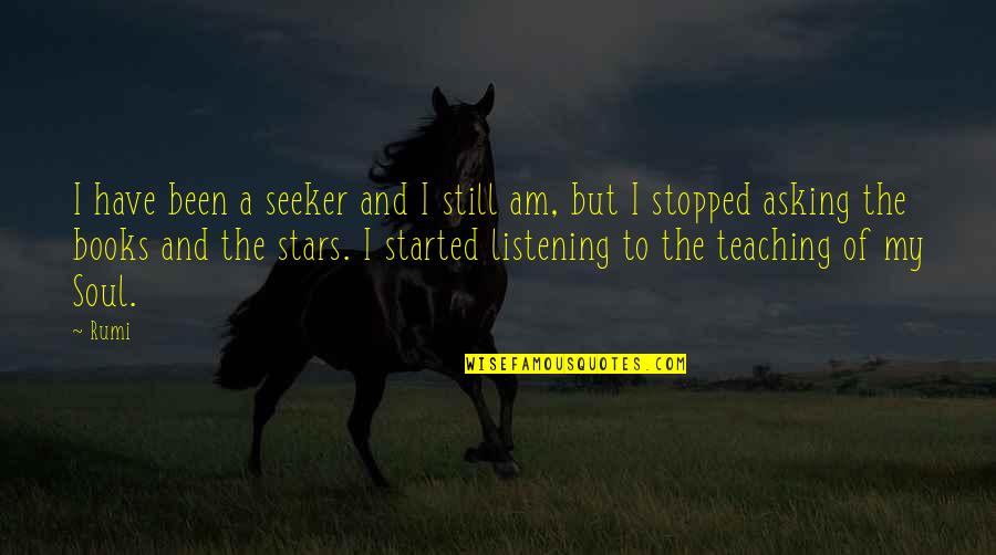 I Am Listening Quotes By Rumi: I have been a seeker and I still