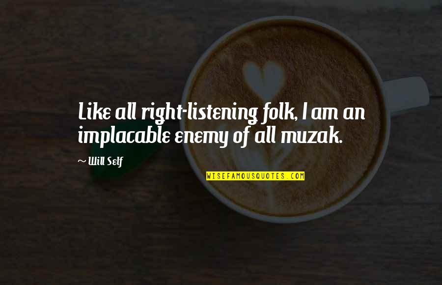 I Am Listening Quotes By Will Self: Like all right-listening folk, I am an implacable