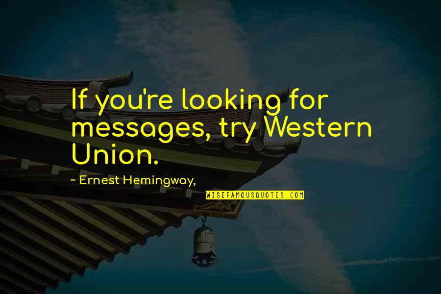 I Am Looking At You Quotes By Ernest Hemingway,: If you're looking for messages, try Western Union.