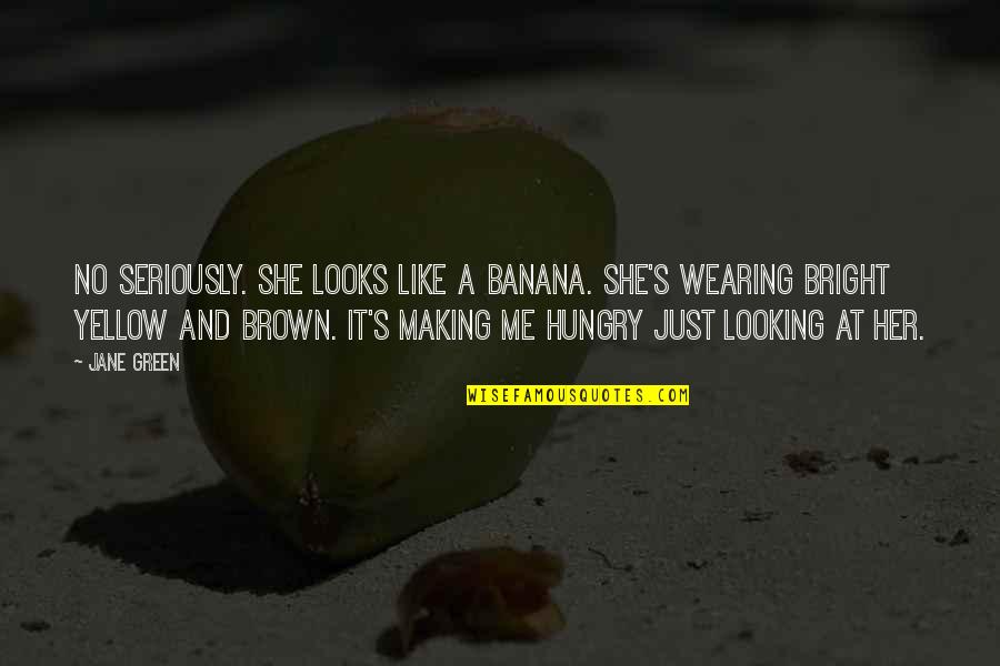 I Am Looking At You Quotes By Jane Green: No seriously. She looks like a banana. She's