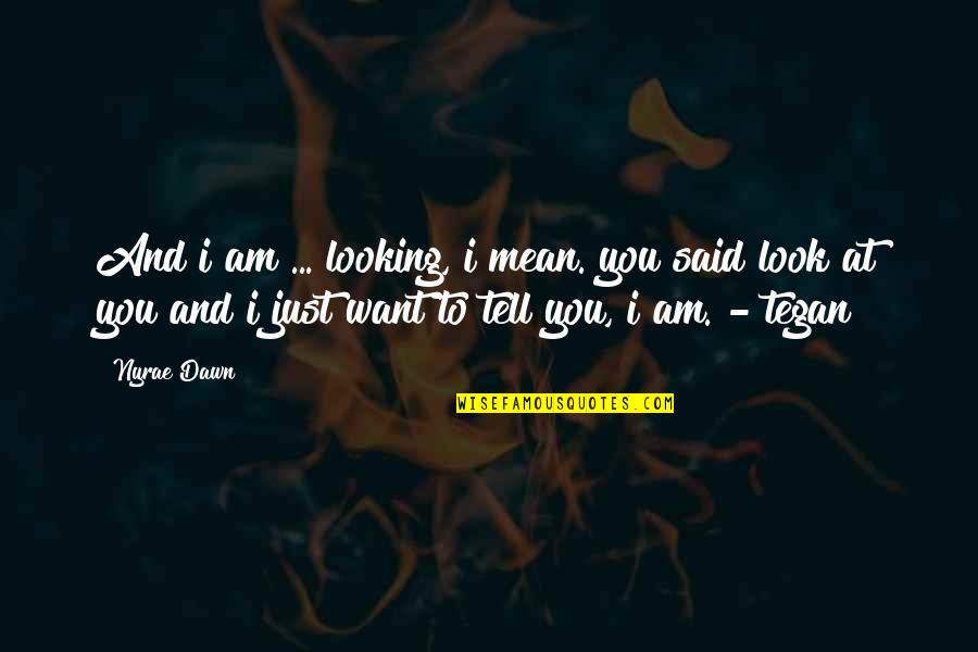 I Am Looking At You Quotes By Nyrae Dawn: And i am ... looking, i mean. you