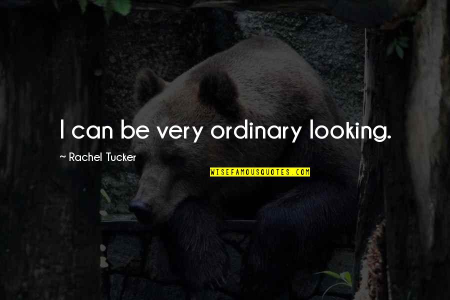 I Am Looking At You Quotes By Rachel Tucker: I can be very ordinary looking.