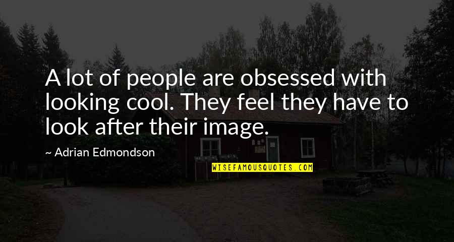 I Am Looking Cool Quotes By Adrian Edmondson: A lot of people are obsessed with looking