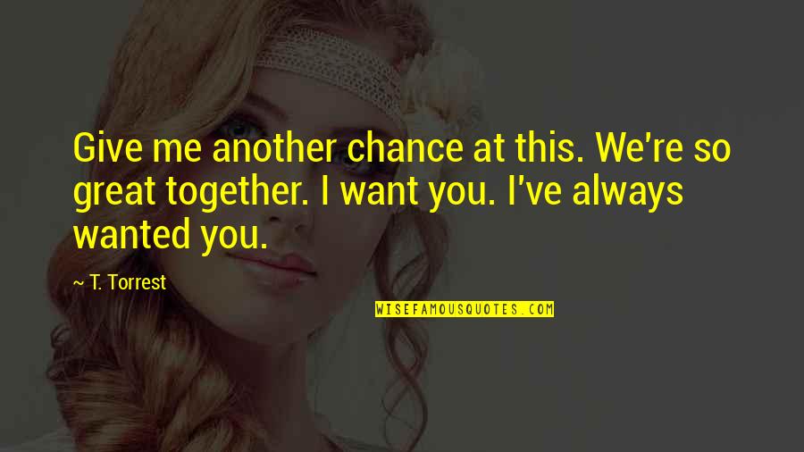 I Am Looking Cute Quotes By T. Torrest: Give me another chance at this. We're so I Am Looking Cute Quotes By T. Torrest: Give me another chance at this. We're so