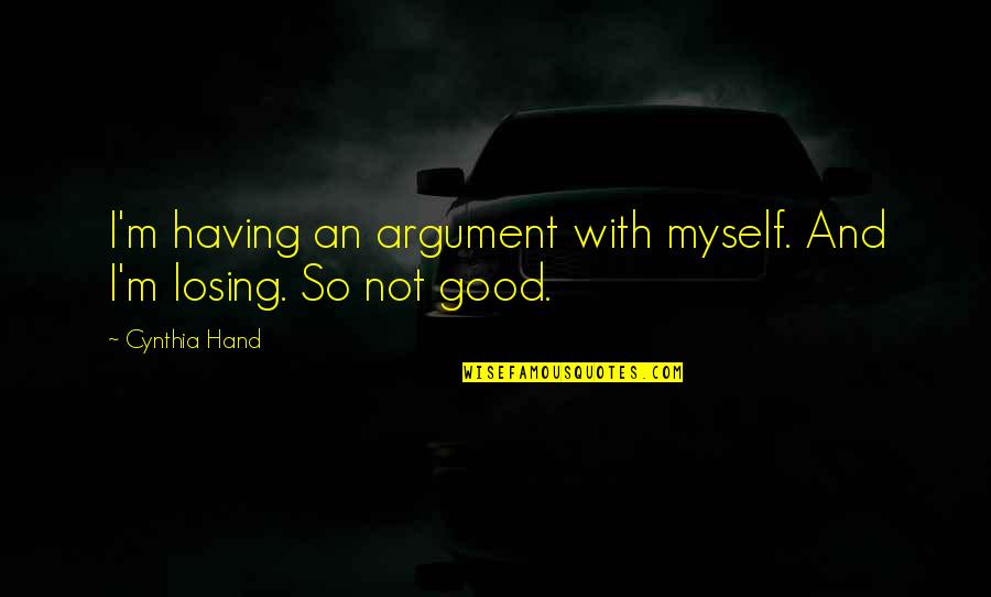 I Am Losing Myself Quotes By Cynthia Hand: I'm having an argument with myself. And I'm