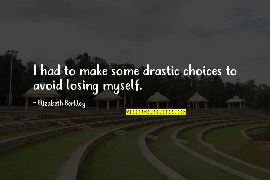 I Am Losing Myself Quotes By Elizabeth Berkley: I had to make some drastic choices to I Am Losing Myself Quotes By Elizabeth Berkley: I had to make some drastic choices to