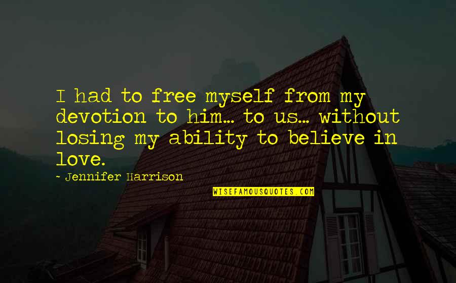 I Am Losing Myself Quotes By Jennifer Harrison: I had to free myself from my devotion I Am Losing Myself Quotes By Jennifer Harrison: I had to free myself from my devotion