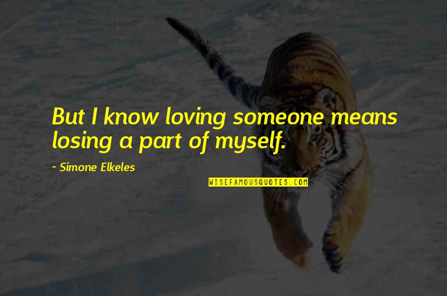 I Am Losing Myself Quotes By Simone Elkeles: But I know loving someone means losing a I Am Losing Myself Quotes By Simone Elkeles: But I know loving someone means losing a