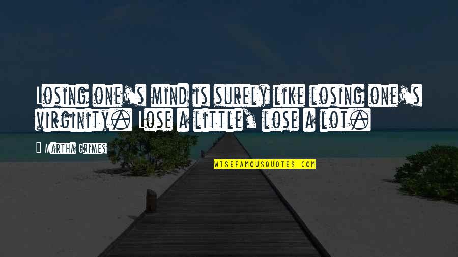 I Am Losing You Quotes By Martha Grimes: Losing one's mind is surely like losing one's