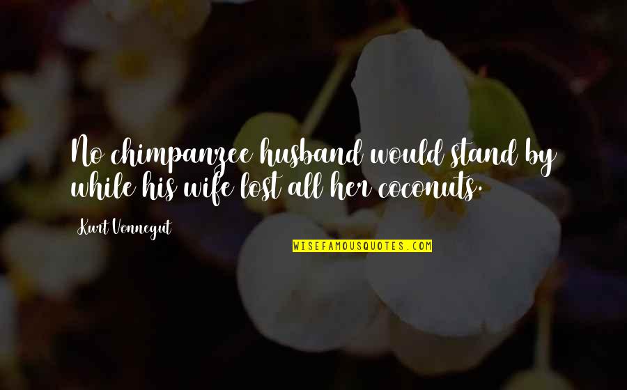I Am Lost Funny Quotes By Kurt Vonnegut: No chimpanzee husband would stand by while his