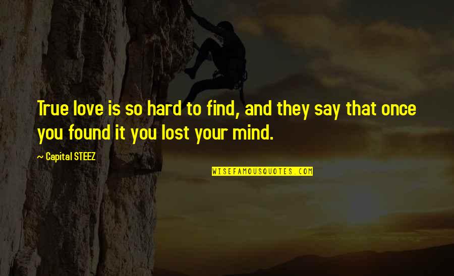 I Am Lost In My Mind Quotes By Capital STEEZ: True love is so hard to find, and