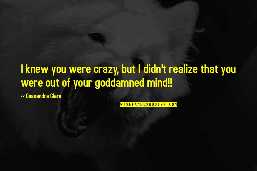 I Am Lost In My Mind Quotes By Cassandra Clare: I knew you were crazy, but I didn't