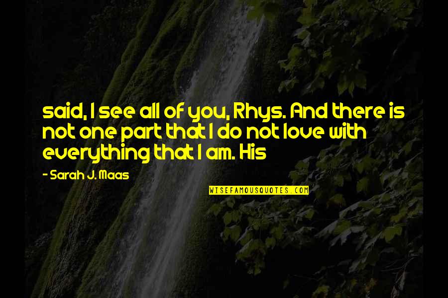 I Am Love You Quotes By Sarah J. Maas: said, I see all of you, Rhys. And