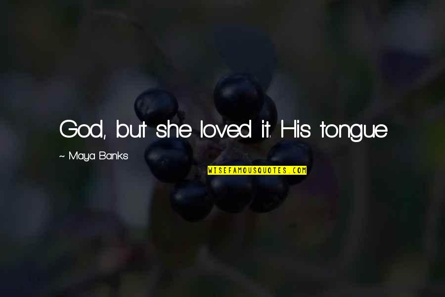 I Am Loved By God Quotes By Maya Banks: God, but she loved it. His tongue