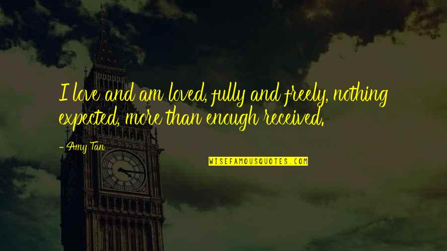 I Am Loved Quotes By Amy Tan: I love and am loved, fully and freely,