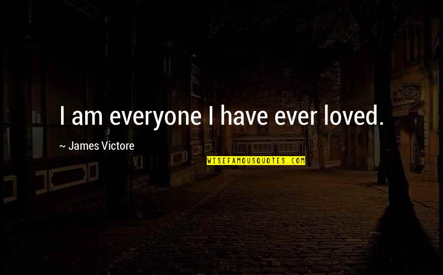 I Am Loved Quotes By James Victore: I am everyone I have ever loved. I Am Loved Quotes By James Victore: I am everyone I have ever loved.