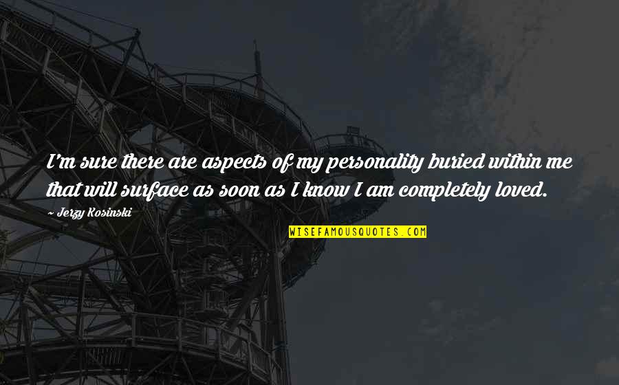 I Am Loved Quotes By Jerzy Kosinski: I'm sure there are aspects of my personality I Am Loved Quotes By Jerzy Kosinski: I'm sure there are aspects of my personality