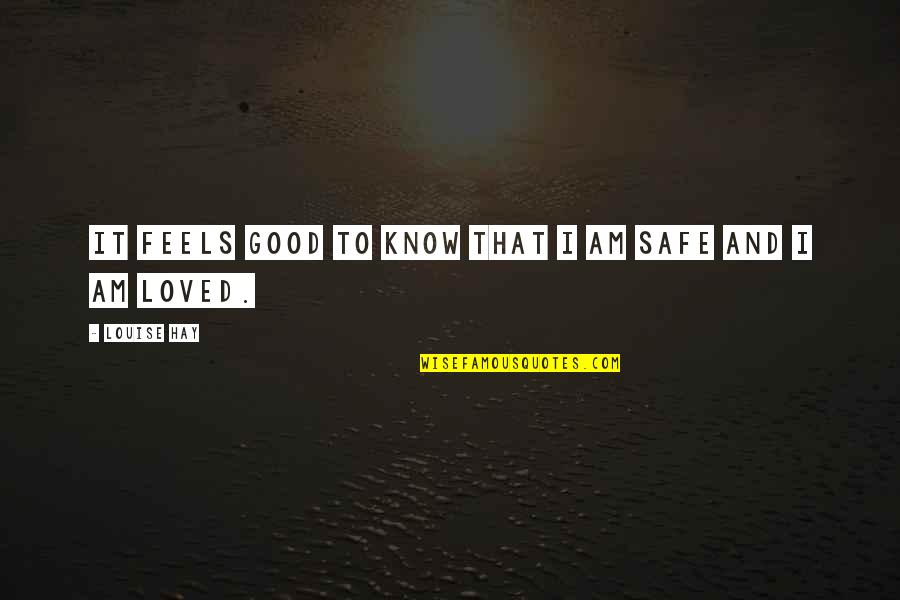 I Am Loved Quotes By Louise Hay: It feels good to know that I am I Am Loved Quotes By Louise Hay: It feels good to know that I am