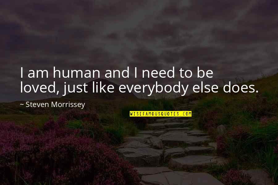 I Am Loved Quotes By Steven Morrissey: I am human and I need to be I Am Loved Quotes By Steven Morrissey: I am human and I need to be