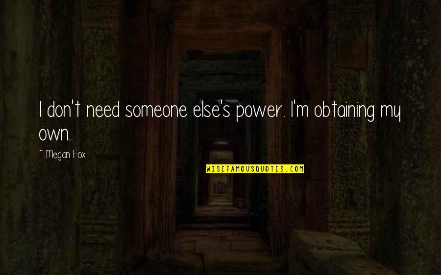 I Am Loving You More Everyday Quotes By Megan Fox: I don't need someone else's power. I'm obtaining