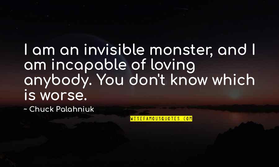 I Am Loving You Quotes By Chuck Palahniuk: I am an invisible monster, and I am