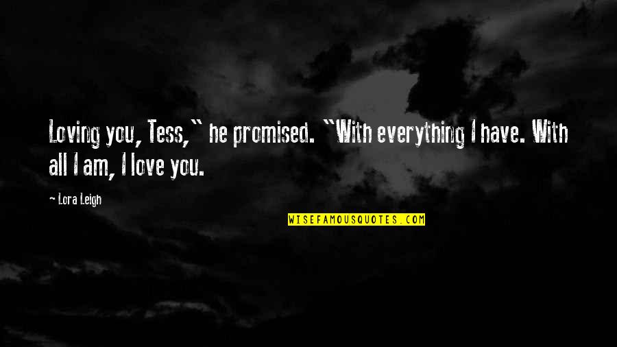 I Am Loving You Quotes By Lora Leigh: Loving you, Tess," he promised. "With everything I