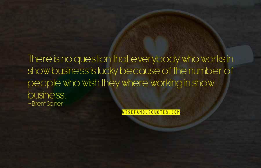 I Am Lucky Because Quotes By Brent Spiner: There is no question that everybody who works