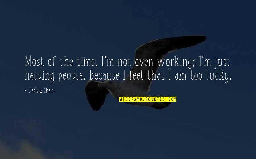 I Am Lucky Because Quotes By Jackie Chan: Most of the time, I'm not even working;