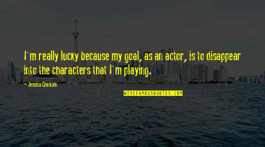 I Am Lucky Because Quotes By Jessica Chastain: I'm really lucky because my goal, as an