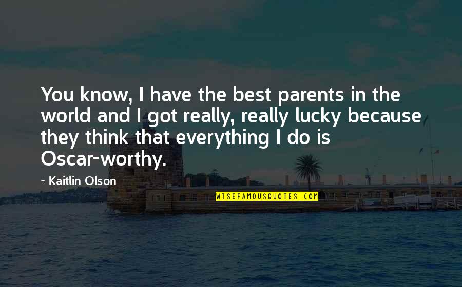 I Am Lucky Because Quotes By Kaitlin Olson: You know, I have the best parents in