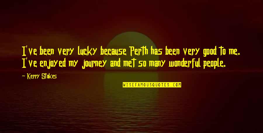 I Am Lucky Because Quotes By Kerry Stokes: I've been very lucky because Perth has been