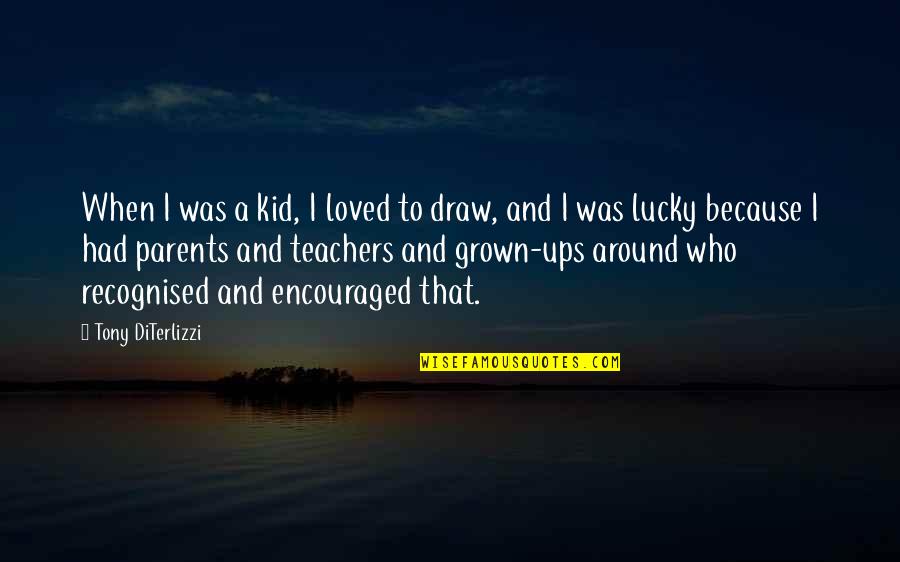 I Am Lucky Because Quotes By Tony DiTerlizzi: When I was a kid, I loved to