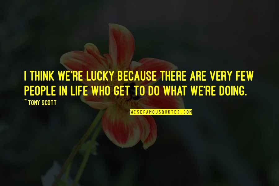 I Am Lucky Because Quotes By Tony Scott: I think we're lucky because there are very