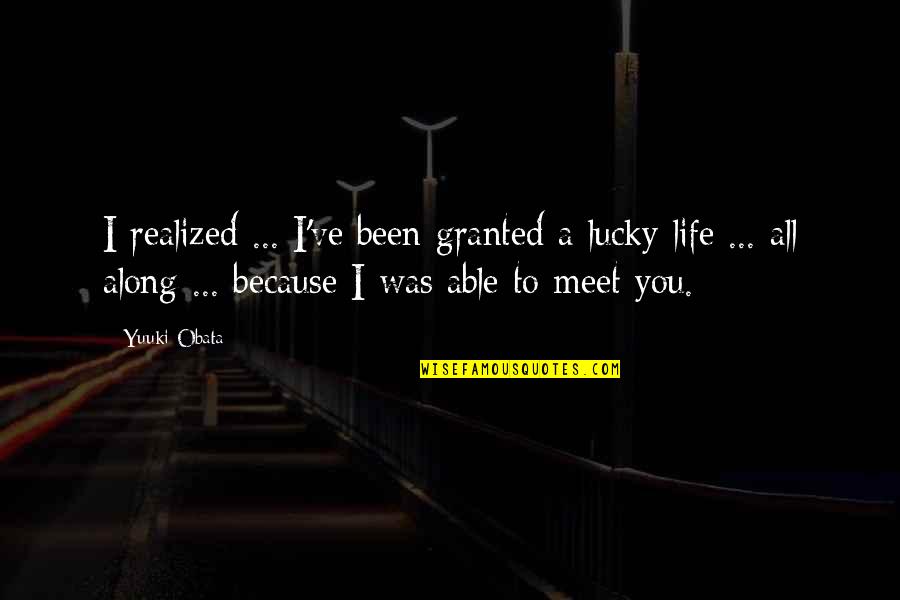 I Am Lucky Because Quotes By Yuuki Obata: I realized ... I've been granted a lucky