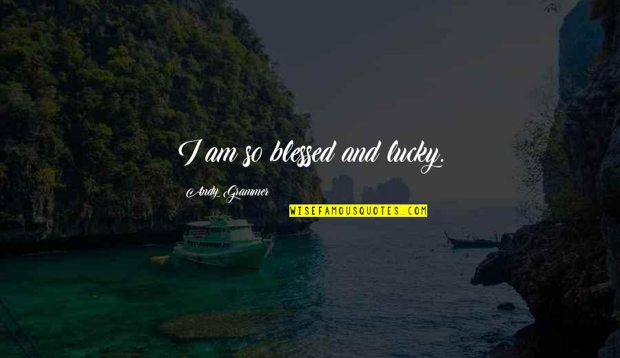 I Am Lucky Quotes By Andy Grammer: I am so blessed and lucky.