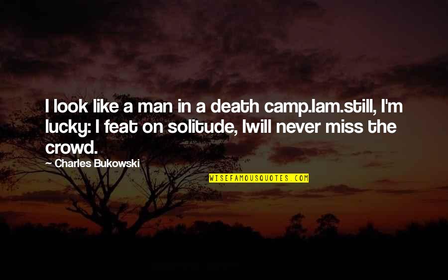 I Am Lucky Quotes By Charles Bukowski: I look like a man in a death